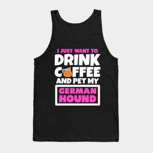 I just want to drink coffee and pet my German Hound Tank Top